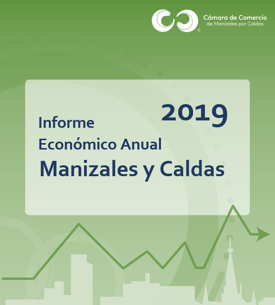 INFORME ECONÓMICO ANUAL DE MANIZALES Y CALDAS 2019 INFORME ECONÓMICO ANUAL DE MANIZALES Y CALDAS 2019