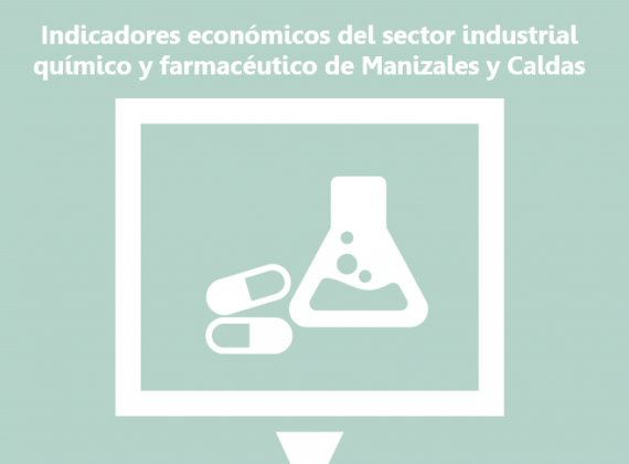 Indicadores económicos del sector industrial químico y farmacéutico de Manizales y Caldas