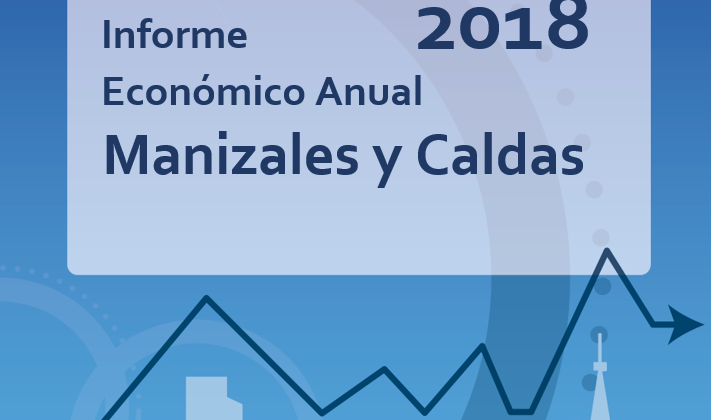 Informe Económico Anual de Manizales y Caldas 2018